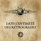 DANS L'INTIMITÉ DES RÉTROGRADES: Apprivoisons ces phases planétaires redoutées